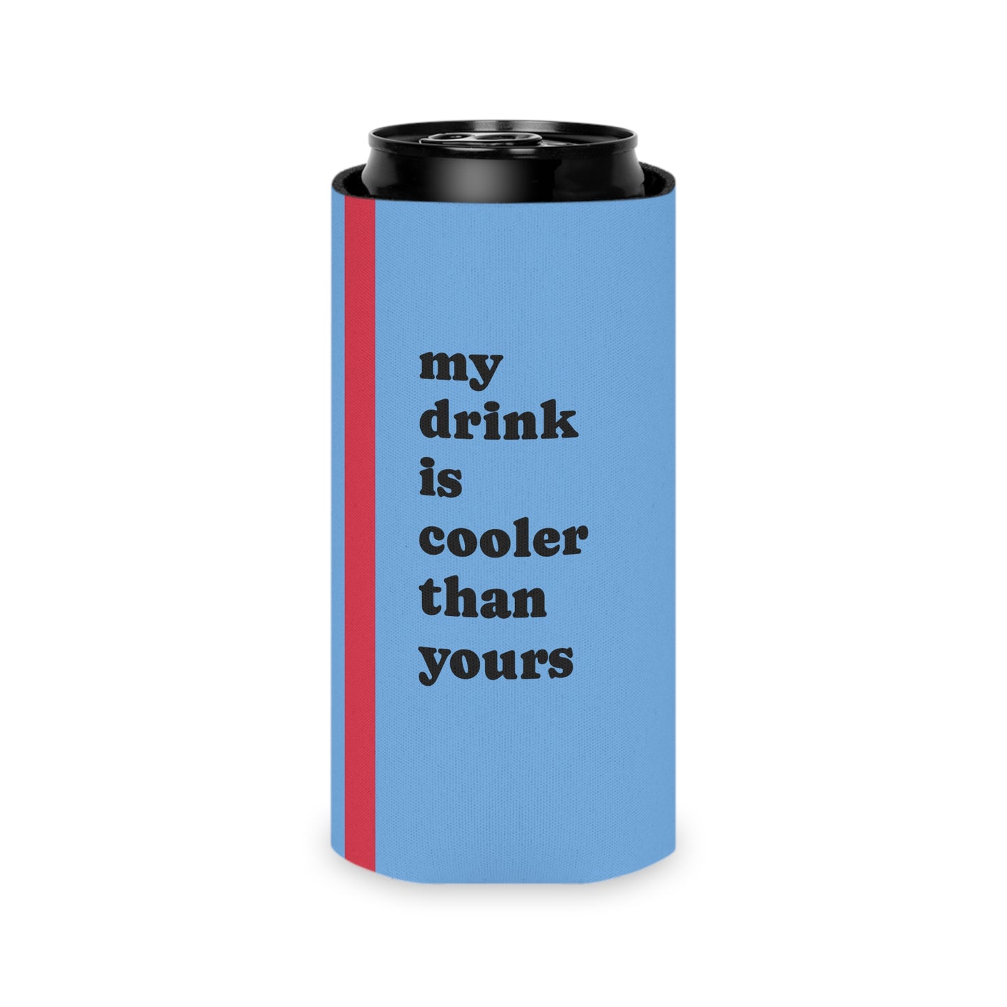 My Drink is Cooler  Koozie