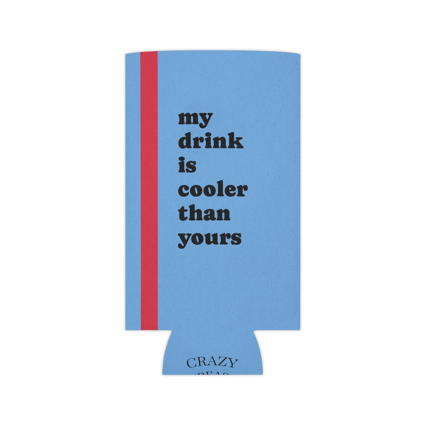 My Drink is Cooler  Koozie